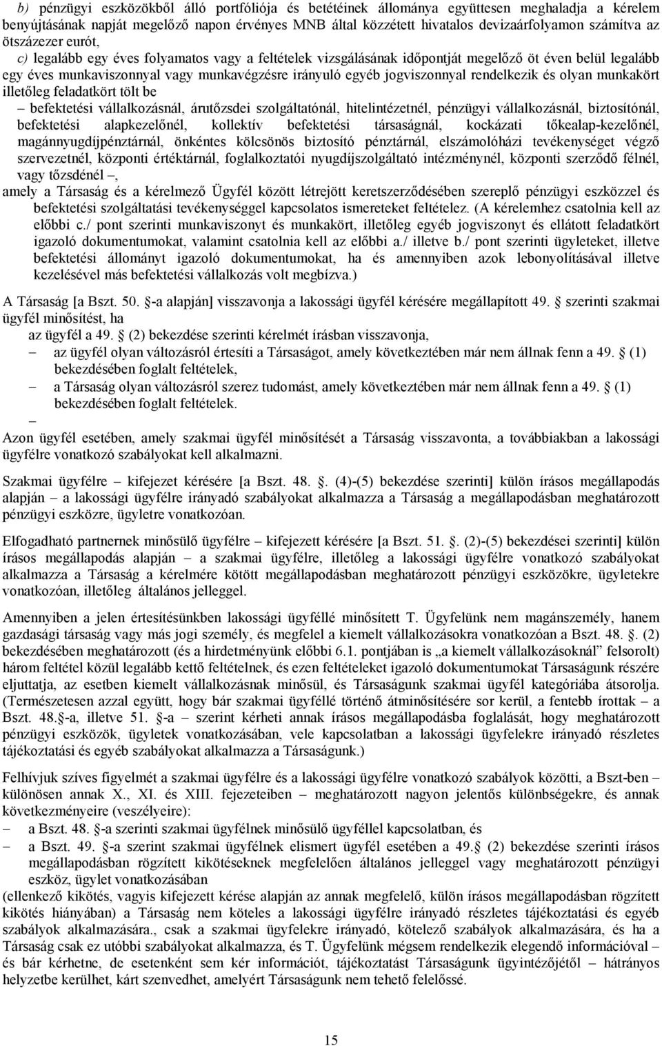 jogviszonnyal rendelkezik és olyan munkakört illetıleg feladatkört tölt be befektetési vállalkozásnál, árutızsdei szolgáltatónál, hitelintézetnél, pénzügyi vállalkozásnál, biztosítónál, befektetési