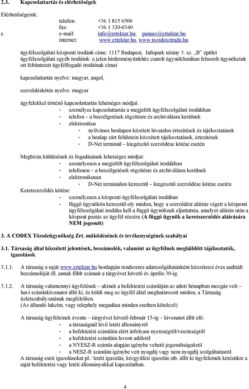 B épület ügyfélszolgálati egyéb irodáink: a jelen hirdetményünkhöz csatolt ügynöklistában felsorolt ügynökeink ott feltüntetett ügyfélfogadó irodáinak címei kapcsolattartás nyelve: magyar, angol,