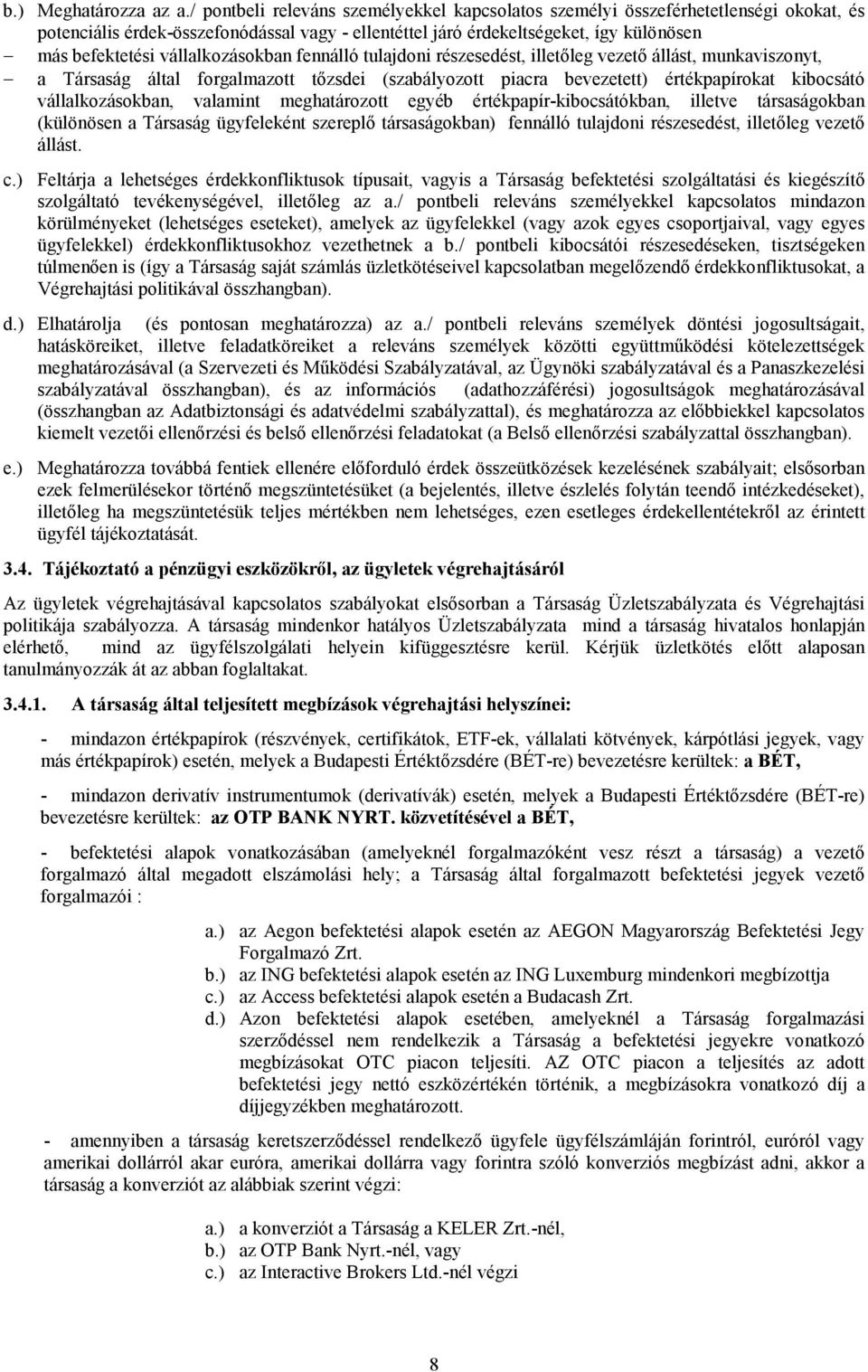 vállalkozásokban fennálló tulajdoni részesedést, illetıleg vezetı állást, munkaviszonyt, a Társaság által forgalmazott tızsdei (szabályozott piacra bevezetett) értékpapírokat kibocsátó