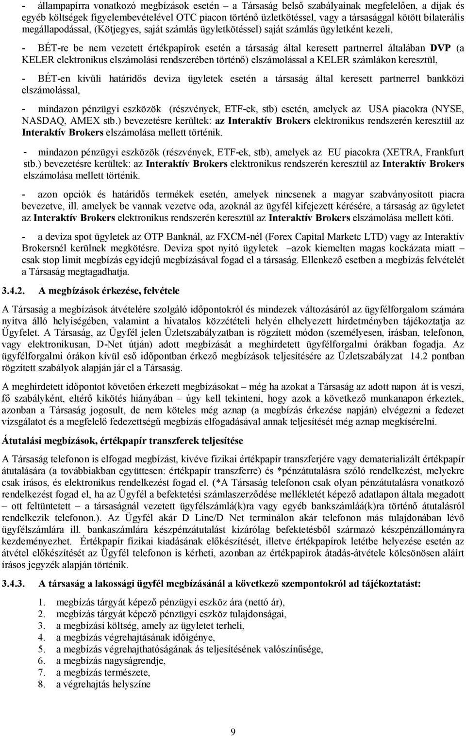 (a KELER elektronikus elszámolási rendszerében történı) elszámolással a KELER számlákon keresztül, - BÉT-en kívüli határidıs deviza ügyletek esetén a társaság által keresett partnerrel bankközi