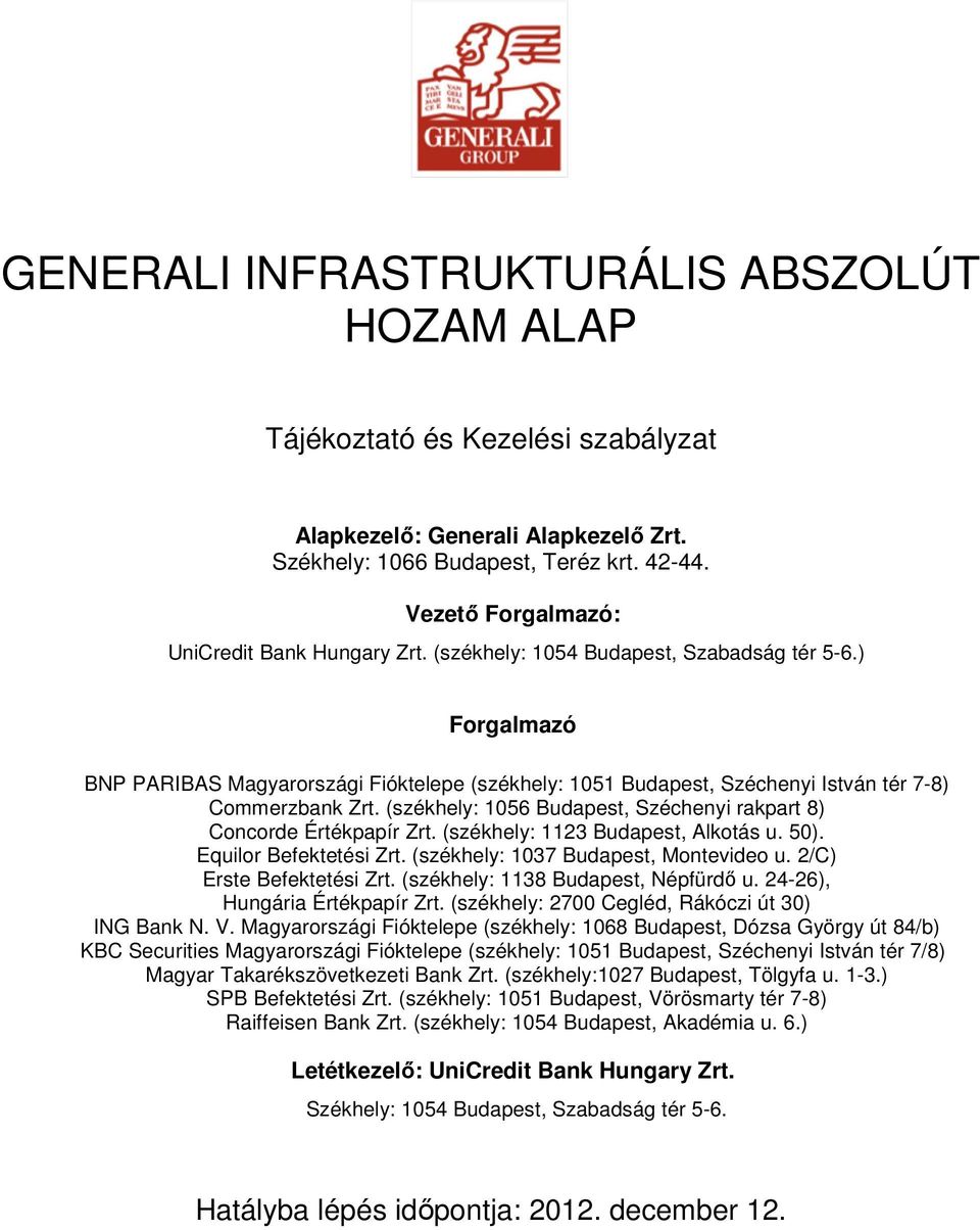 ) Forgalmazó BNP PARIBAS Magyarországi Fióktelepe (székhely: 1051 Budapest, Széchenyi István tér 7-8) Commerzbank Zrt. (székhely: 1056 Budapest, Széchenyi rakpart 8) Concorde Értékpapír Zrt.