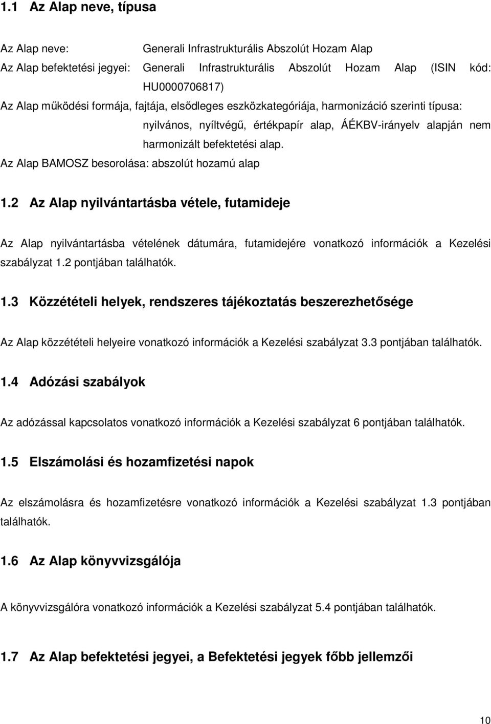 Az Alap BAMOSZ besorolása: abszolút hozamú alap 1.2 Az Alap nyilvántartásba vétele, futamideje Az Alap nyilvántartásba vételének dátumára, futamidejére vonatkozó információk a Kezelési szabályzat 1.