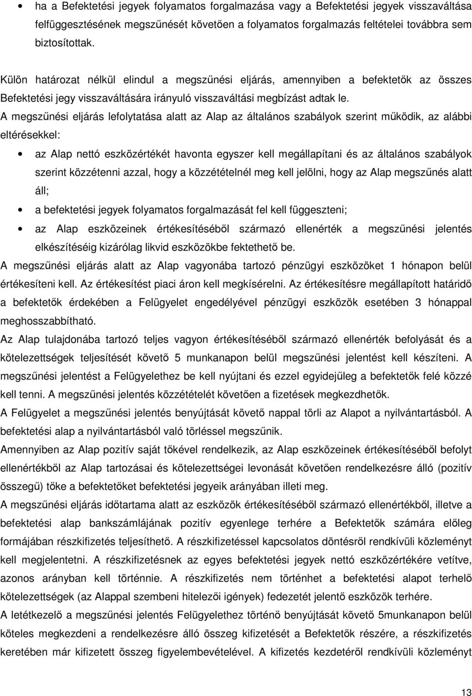 A megszőnési eljárás lefolytatása alatt az Alap az általános szabályok szerint mőködik, az alábbi eltérésekkel: az Alap nettó eszközértékét havonta egyszer kell megállapítani és az általános