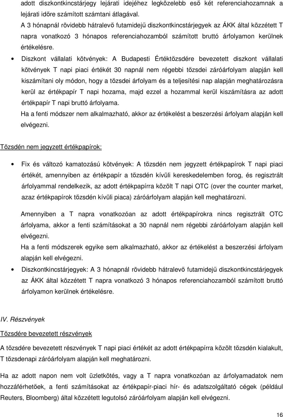 Diszkont vállalati kötvények: A Budapesti Értéktızsdére bevezetett diszkont vállalati kötvények T napi piaci értékét 30 napnál nem régebbi tızsdei záróárfolyam alapján kell kiszámítani oly módon,