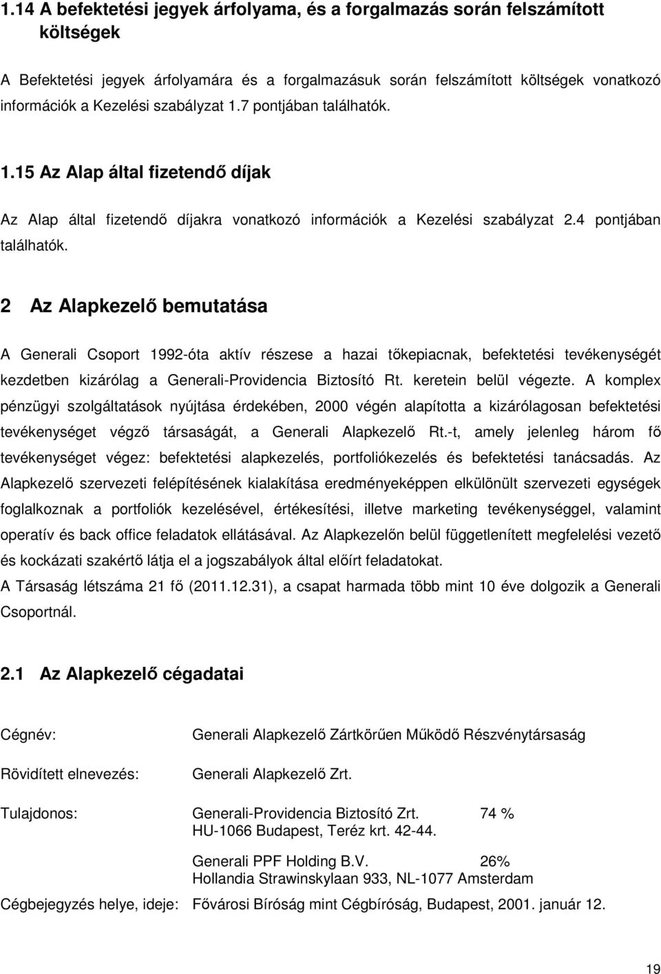 2 Az Alapkezelı bemutatása A Generali Csoport 1992-óta aktív részese a hazai tıkepiacnak, befektetési tevékenységét kezdetben kizárólag a Generali-Providencia Biztosító Rt. keretein belül végezte.