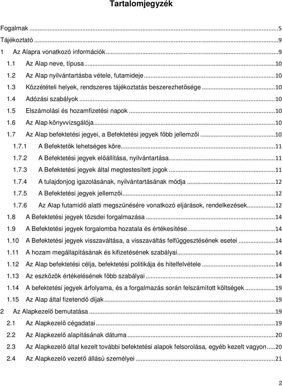 .. 11 1.7.2 A Befektetési jegyek elıállítása, nyilvántartása... 11 1.7.3 A Befektetési jegyek által megtestesített jogok... 11 1.7.4 A tulajdonjog igazolásának, nyilvántartásának módja... 12 1.7.5 A Befektetési jegyek jellemzıi.