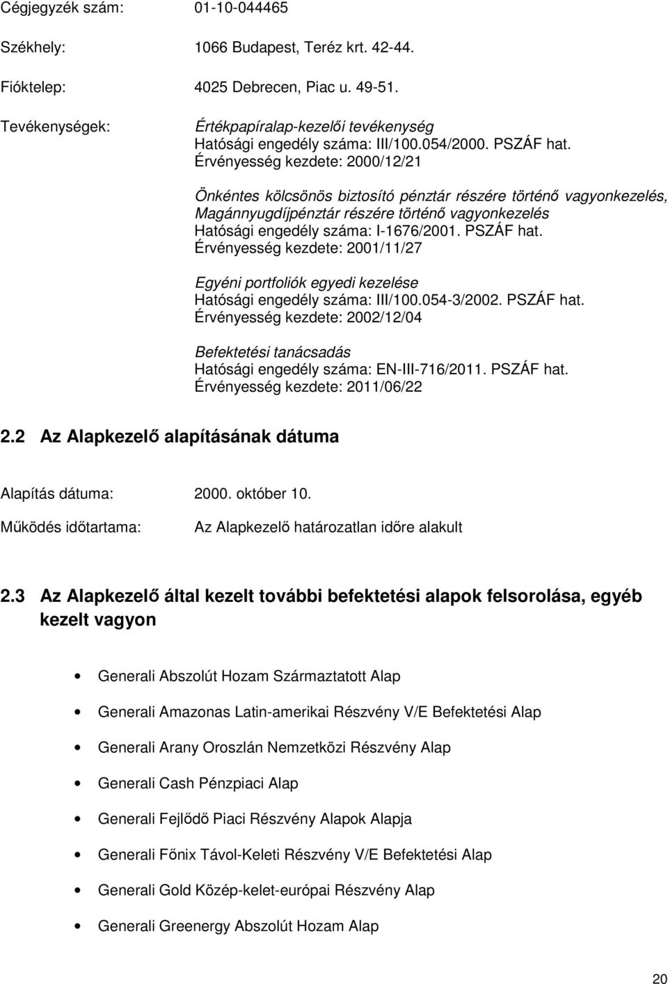 Érvényesség kezdete: 2000/12/21 Önkéntes kölcsönös biztosító pénztár részére történı vagyonkezelés, Magánnyugdíjpénztár részére történı vagyonkezelés Hatósági engedély száma: I-1676/2001. PSZÁF hat.