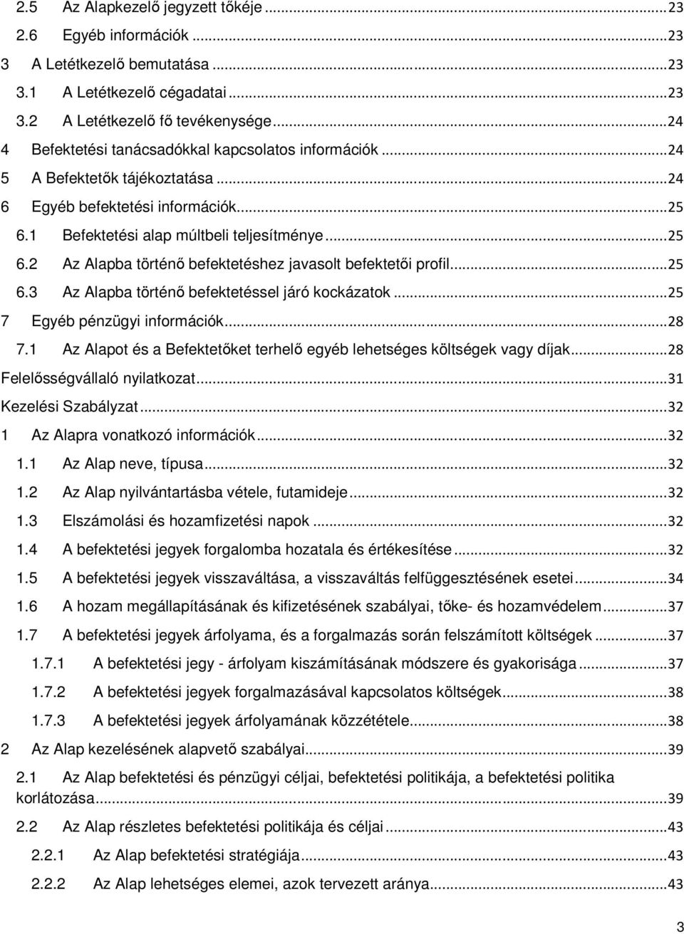 .. 25 6.3 Az Alapba történı befektetéssel járó kockázatok... 25 7 Egyéb pénzügyi információk... 28 7.1 Az Alapot és a Befektetıket terhelı egyéb lehetséges költségek vagy díjak.