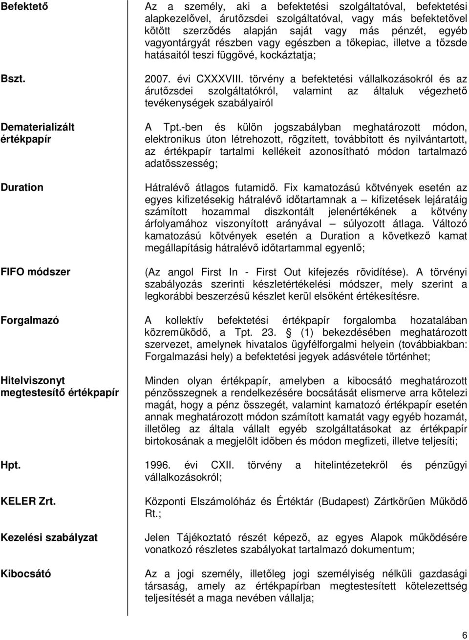 pénzét, egyéb vagyontárgyát részben vagy egészben a tıkepiac, illetve a tızsde hatásaitól teszi függıvé, kockáztatja; 2007. évi CXXXVIII.