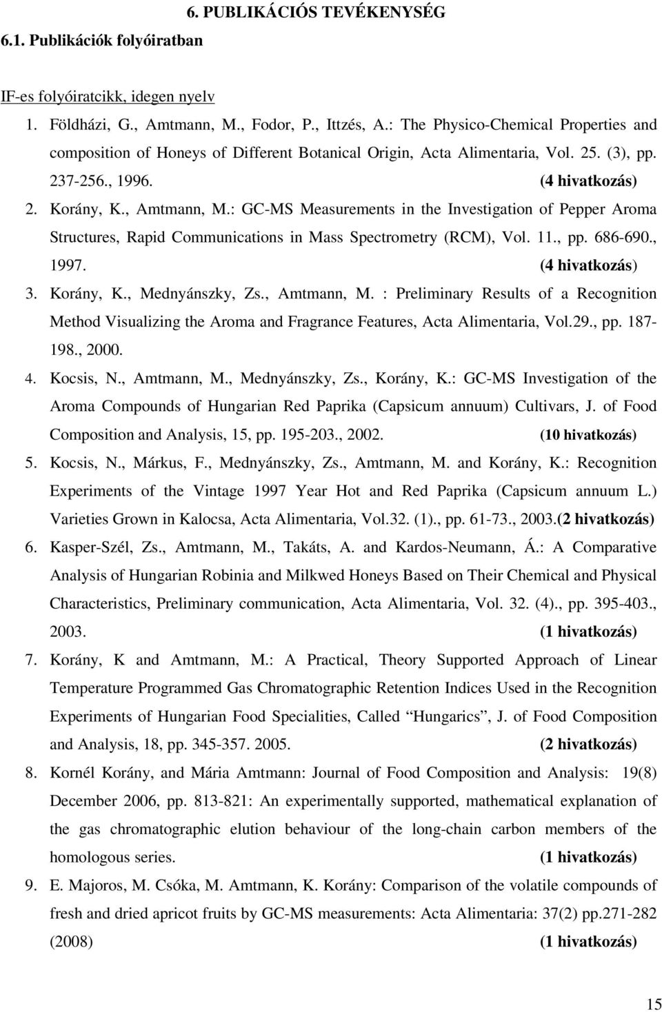 : GC-MS Measurements in the Investigation of Pepper Aroma Structures, Rapid Communications in Mass Spectrometry (RCM), Vol. 11., pp. 686-690., 1997. (4 hivatkozás) 3. Korány, K., Mednyánszky, Zs.