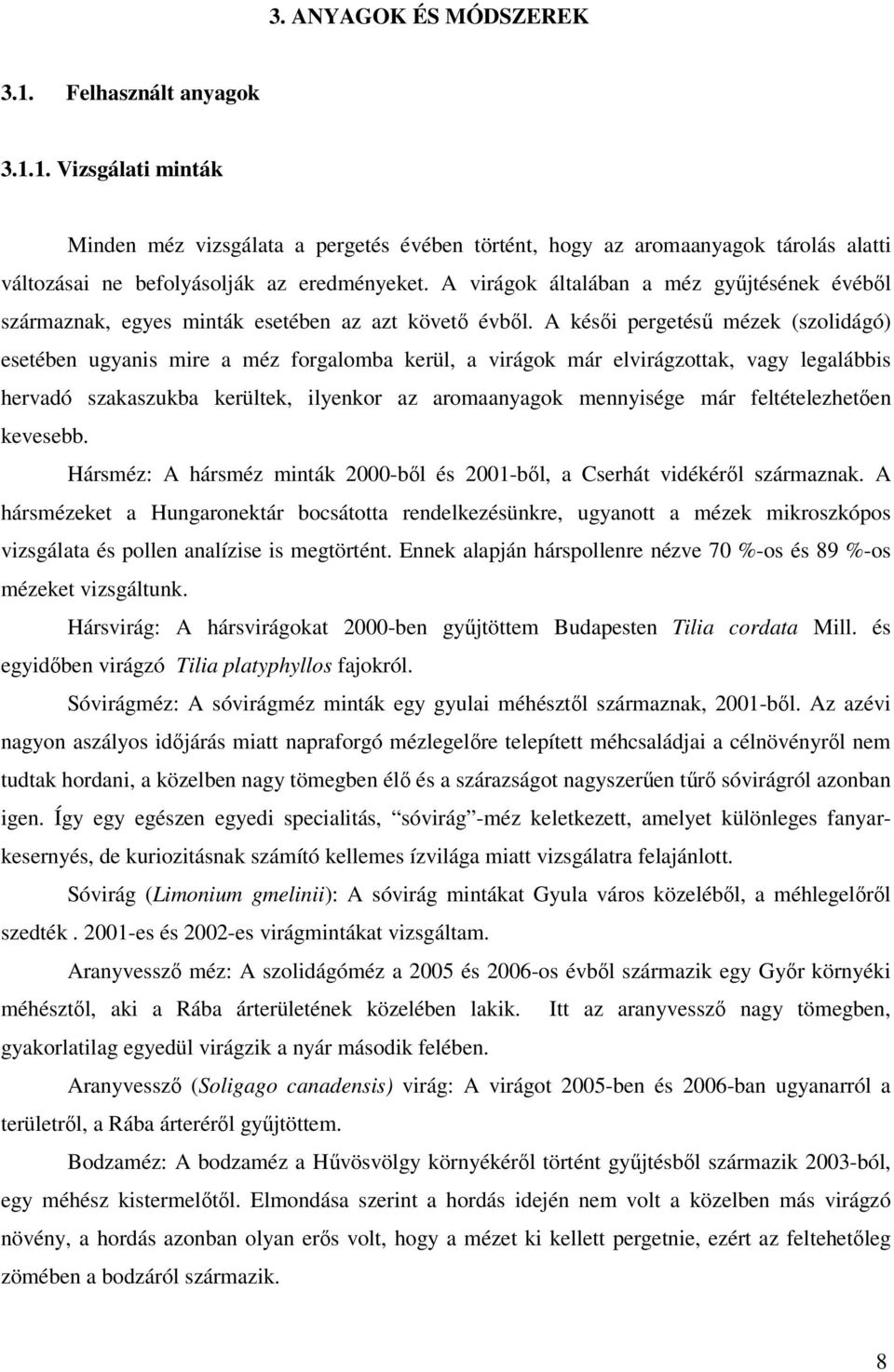 A késői pergetésű mézek (szolidágó) esetében ugyanis mire a méz forgalomba kerül, a virágok már elvirágzottak, vagy legalábbis hervadó szakaszukba kerültek, ilyenkor az aromaanyagok mennyisége már