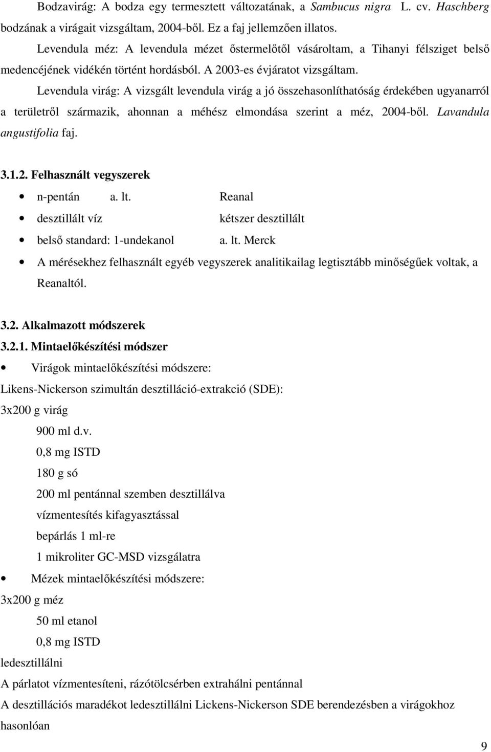 Levendula virág: A vizsgált levendula virág a jó összehasonlíthatóság érdekében ugyanarról a területről származik, ahonnan a méhész elmondása szerint a méz, 2004-ből. Lavandula angustifolia faj. 3.1.