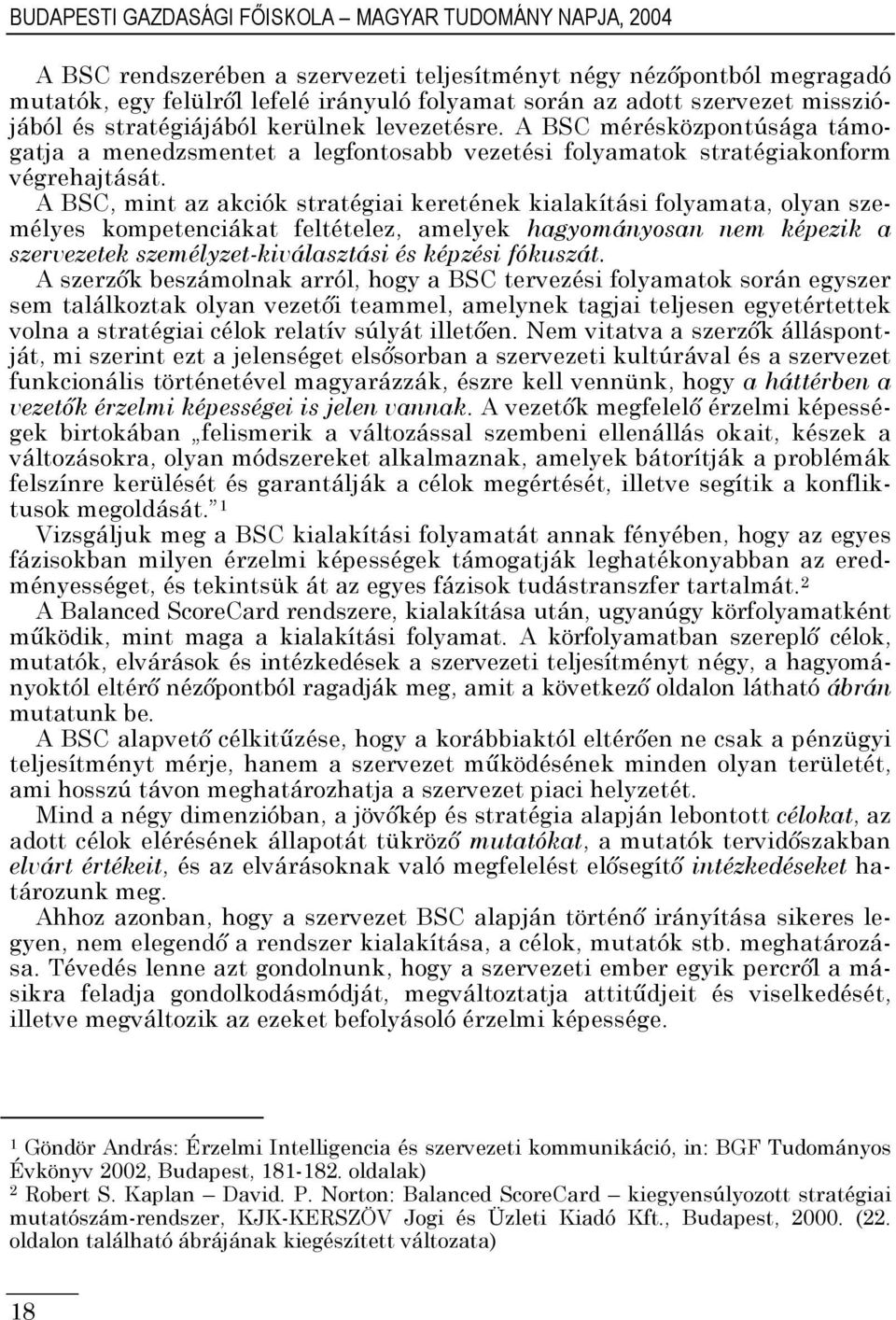 A BSC, mint az akciók stratégiai keretének kialakítási folyamata, olyan személyes kompetenciákat feltételez, amelyek hagyományosan nem képezik a szervezetek személyzet-kiválasztási és képzési