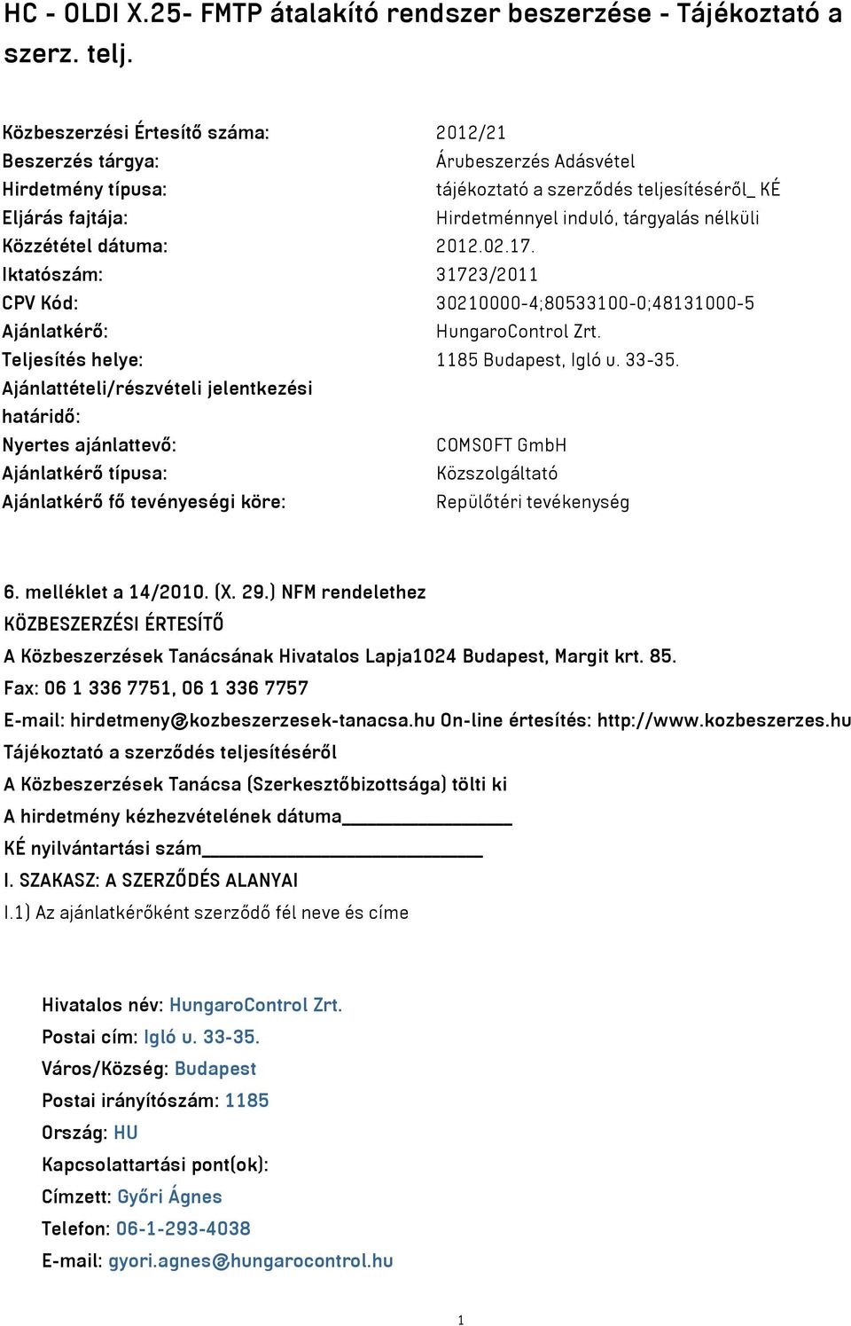 Közzététel dátuma: 2012.02.17. Iktatószám: 31723/2011 CPV Kód: 30210000-4;80533100-0;48131000-5 Ajánlatkérő: HungaroControl Zrt. Teljesítés helye: 1185 Budapest, Igló u. 33-35.