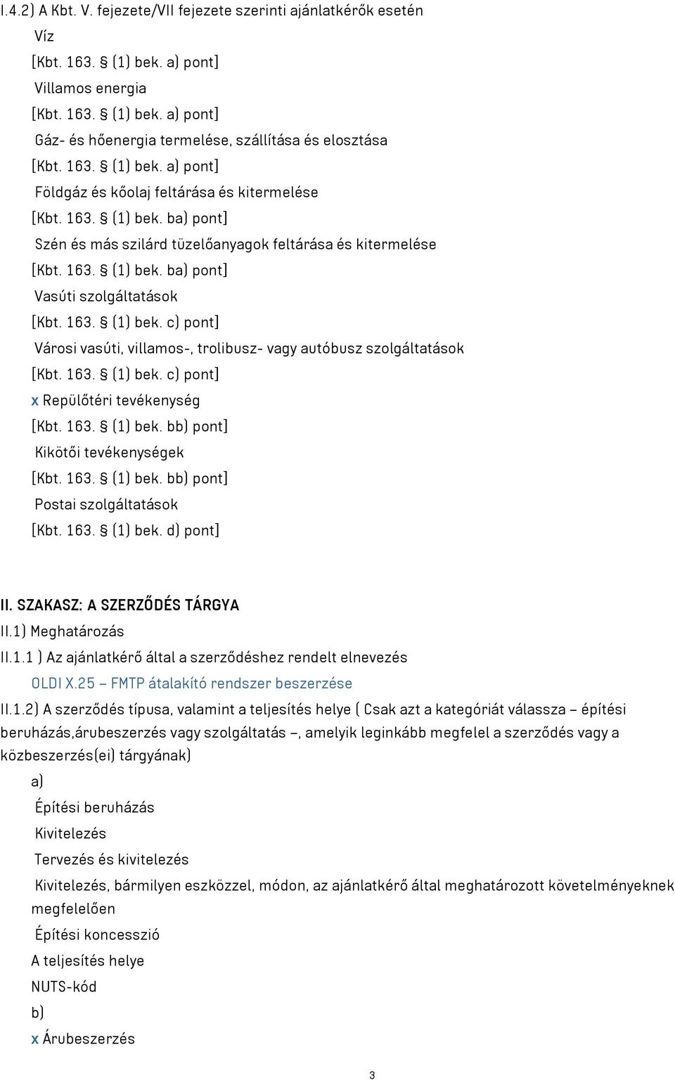 163. (1) bek. c) pont] Városi vasúti, villamos-, trolibusz- vagy autóbusz szolgáltatások [Kbt. 163. (1) bek. c) pont] x Repülőtéri tevékenység [Kbt. 163. (1) bek. bb) pont] Kikötői tevékenységek [Kbt.