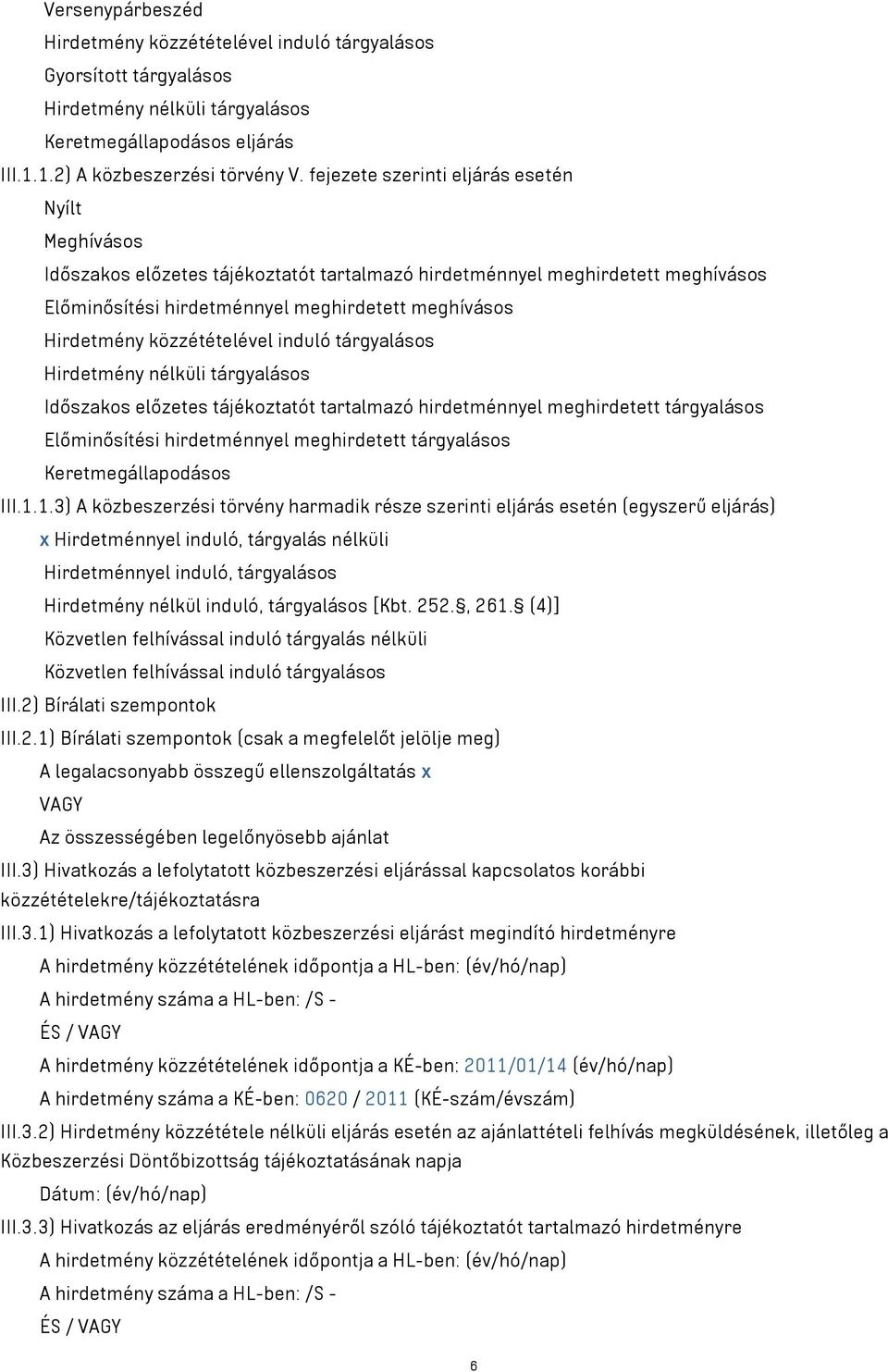 közzétételével induló tárgyalásos Hirdetmény nélküli tárgyalásos Időszakos előzetes tájékoztatót tartalmazó hirdetménnyel meghirdetett tárgyalásos Előminősítési hirdetménnyel meghirdetett tárgyalásos