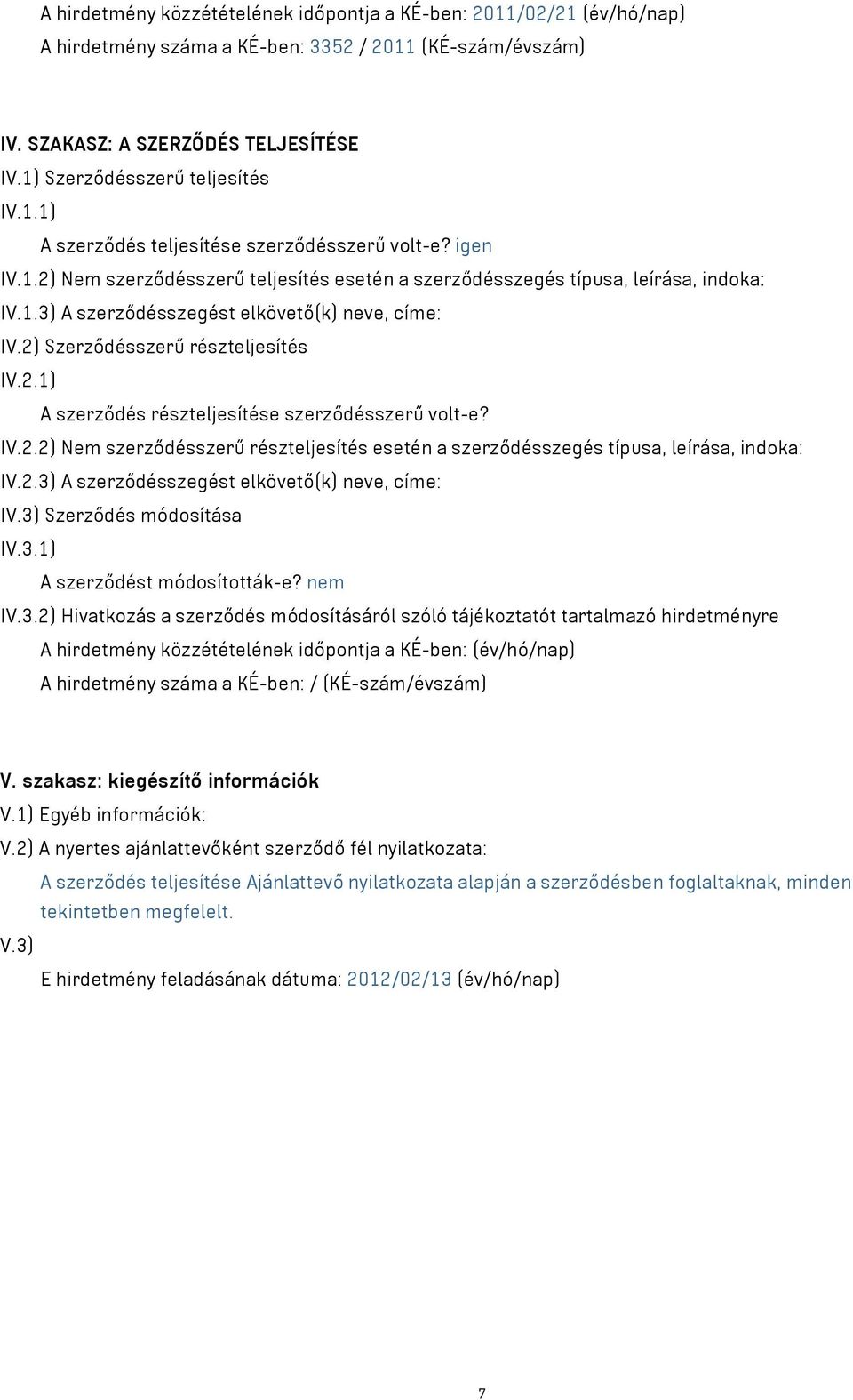 2) Szerződésszerű részteljesítés IV.2.1) A szerződés részteljesítése szerződésszerű volt-e? IV.2.2) Nem szerződésszerű részteljesítés esetén a szerződésszegés típusa, leírása, indoka: IV.2.3) A szerződésszegést elkövető(k) neve, címe: IV.