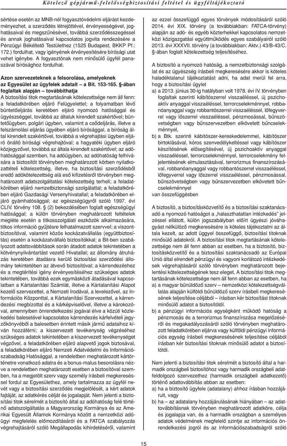 ) fordulhat, vagy igényének érvényesítésére bírósági utat vehet igénybe. A fogyasztónak nem minôsülô ügyfél panaszával bírósághoz fordulhat.