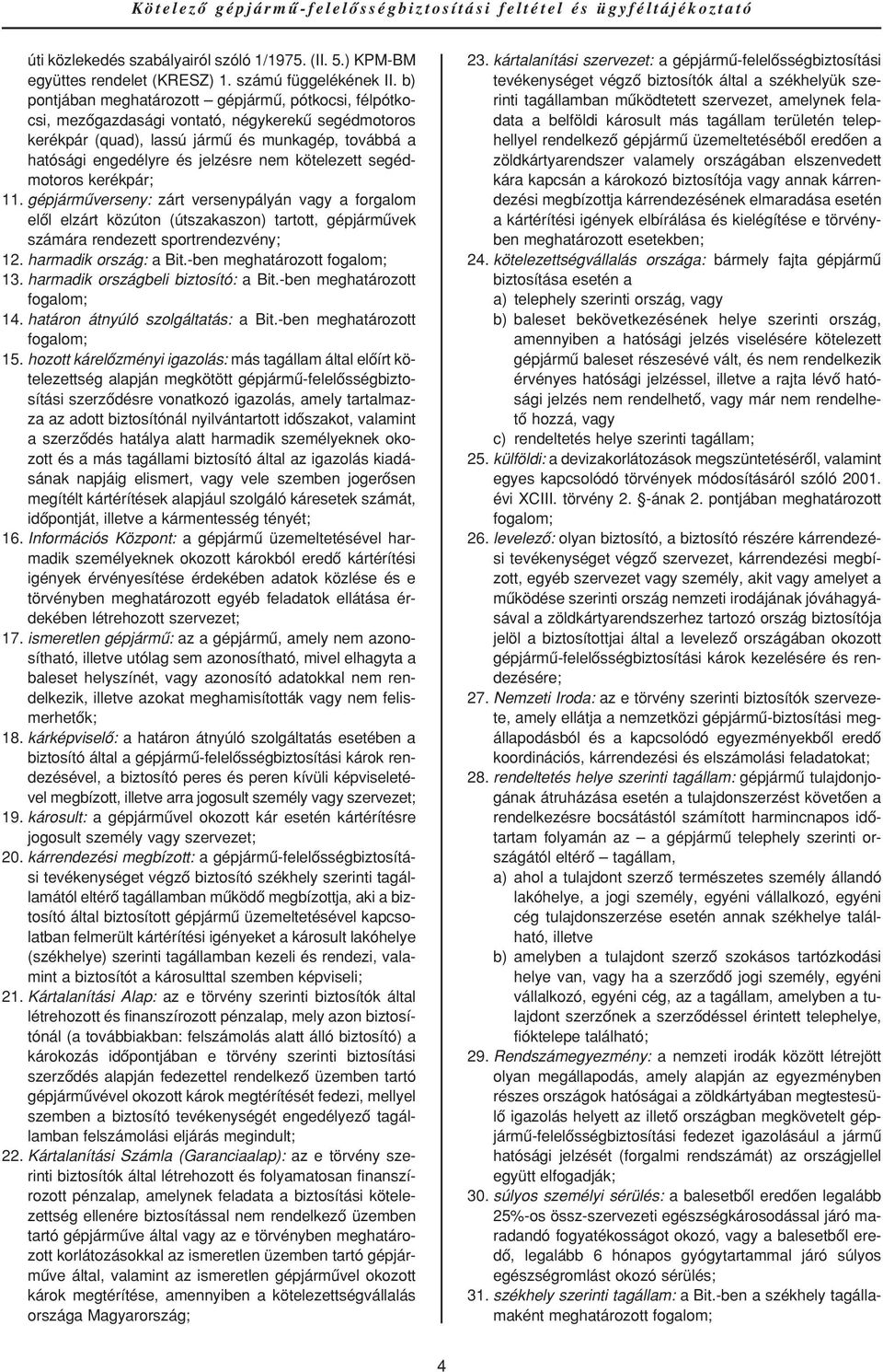 kötelezett segédmotoros kerékpár; 11. gépjármûverseny: zárt versenypályán vagy a forgalom elôl elzárt közúton (útszakaszon) tartott, gépjármûvek számára rendezett sportrendezvény; 12.