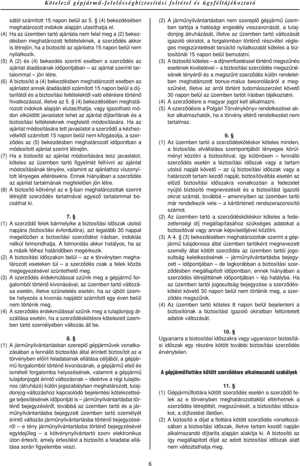 (5) A (2) és (4) bekezdés szerinti esetben a szerzôdés az ajánlat átadásának idôpontjában az ajánlat szerinti tartalommal jön létre.