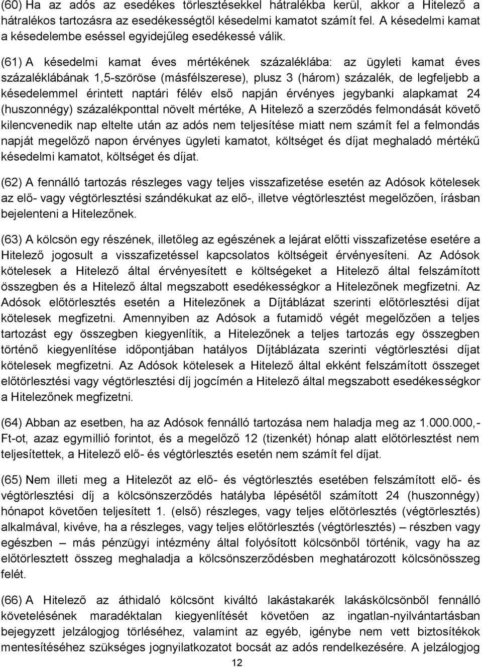 (61) A késedelmi kamat éves mértékének százaléklába: az ügyleti kamat éves százaléklábának 1,5-szöröse (másfélszerese), plusz 3 (három) százalék, de legfeljebb a késedelemmel érintett naptári félév