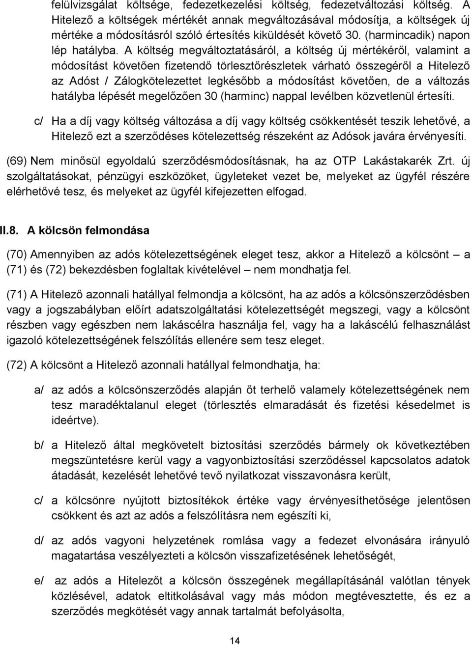 A költség megváltoztatásáról, a költség új mértékéről, valamint a módosítást követően fizetendő törlesztőrészletek várható összegéről a Hitelező az Adóst / Zálogkötelezettet legkésőbb a módosítást