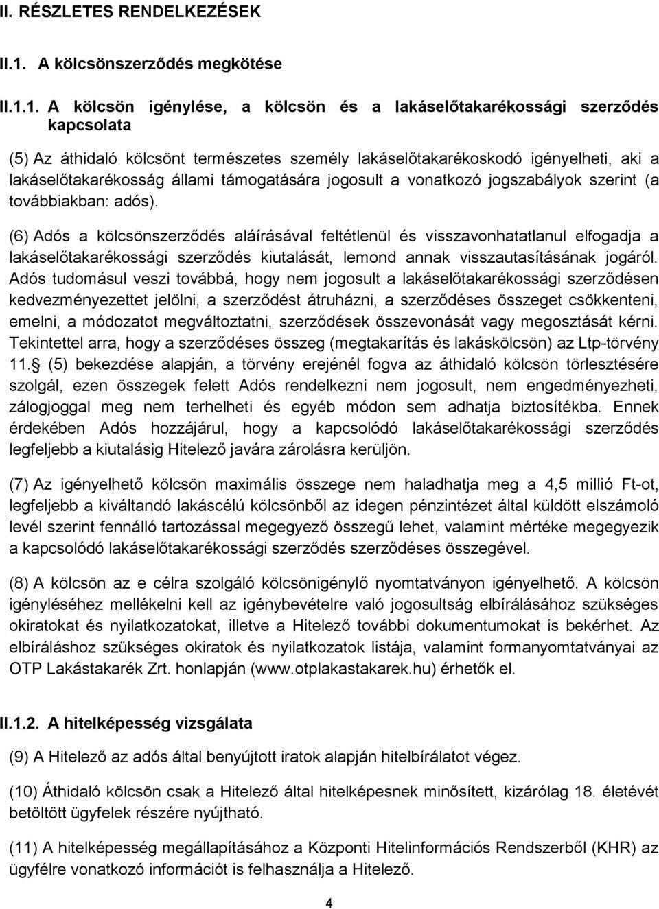 1. A kölcsön igénylése, a kölcsön és a lakáselőtakarékossági szerződés kapcsolata (5) Az áthidaló kölcsönt természetes személy lakáselőtakarékoskodó igényelheti, aki a lakáselőtakarékosság állami