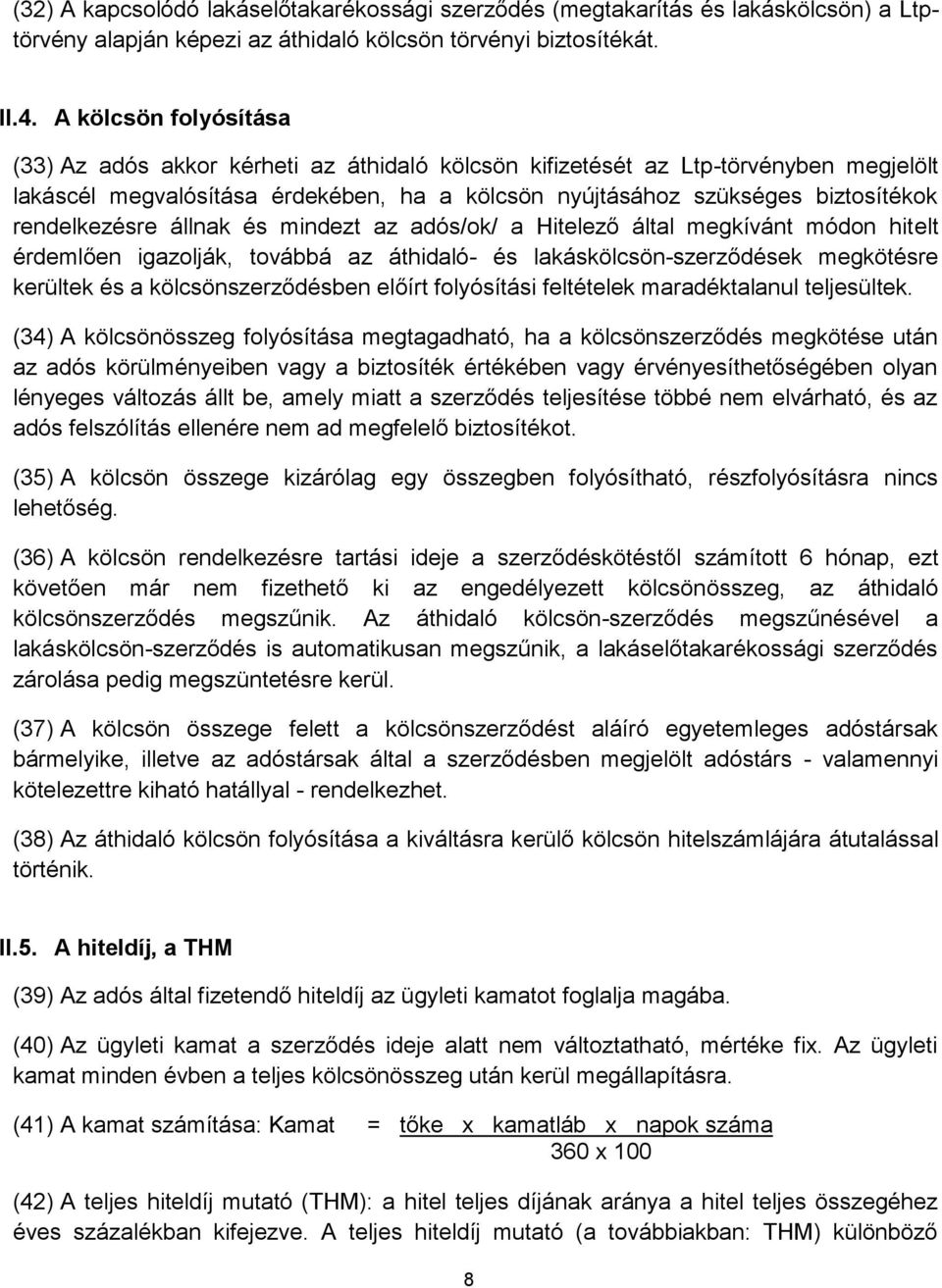 rendelkezésre állnak és mindezt az adós/ok/ a Hitelező által megkívánt módon hitelt érdemlően igazolják, továbbá az áthidaló- és lakáskölcsön-szerződések megkötésre kerültek és a kölcsönszerződésben