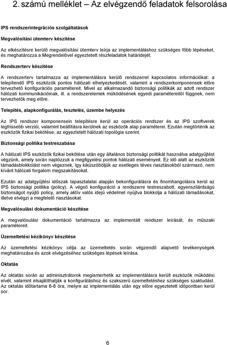 Rendszerterv készítése A rendszerterv tartalmazza az implementálásra kerülő rendszerrel kapcsolatos információkat: a telepítendő IPS eszközök pontos hálózati elhelyezkedését, valamint a