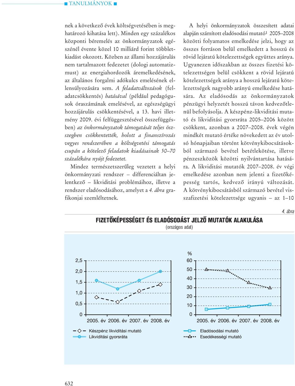 A feladatváltozások (feladatcsökkentés) hatásával (például pedagógusok óraszámának emelésével, az egészségügyi hozzájárulás csökkentésével, a 13. havi illetmény 2009.