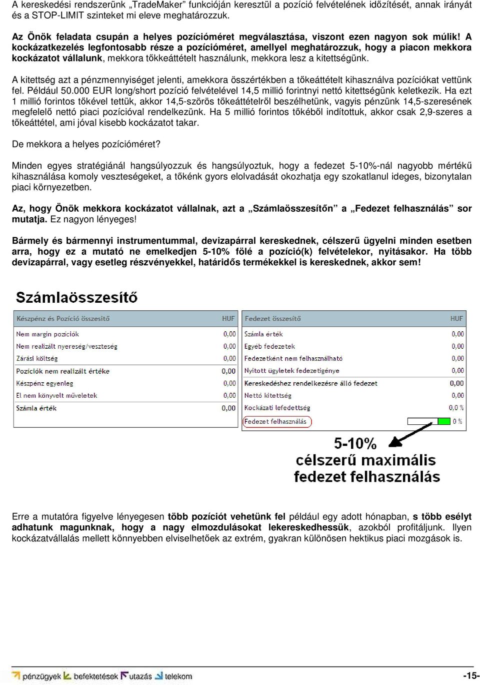 A kockázatkezelés legfontosabb része a pozícióméret, amellyel meghatározzuk, hogy a piacon mekkora kockázatot vállalunk, mekkora tőkkeáttételt használunk, mekkora lesz a kitettségünk.