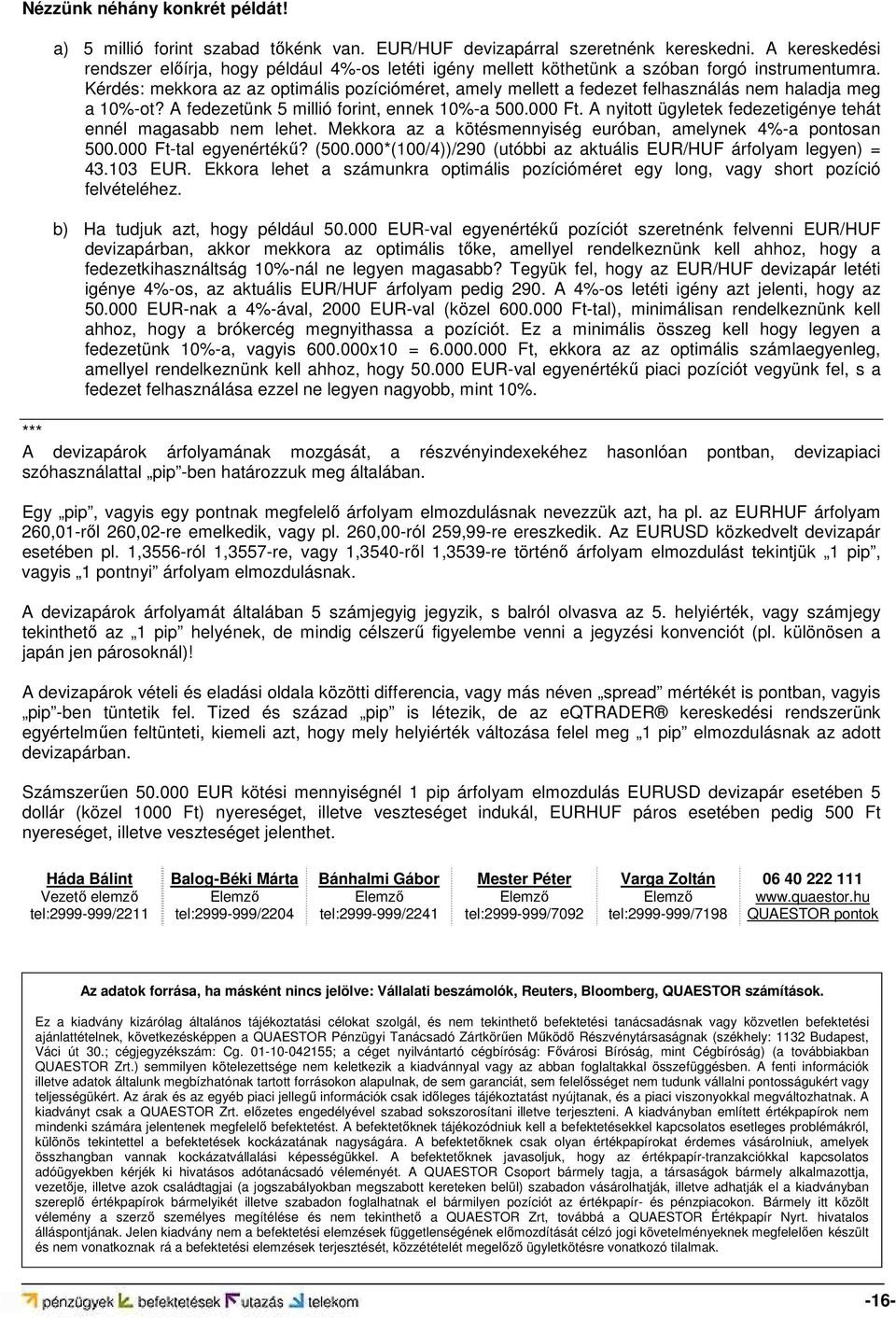 Kérdés: mekkora az az optimális pozícióméret, amely mellett a fedezet felhasználás nem haladja meg a 10%-ot? A fedezetünk 5 millió forint, ennek 10%-a 500.000 Ft.