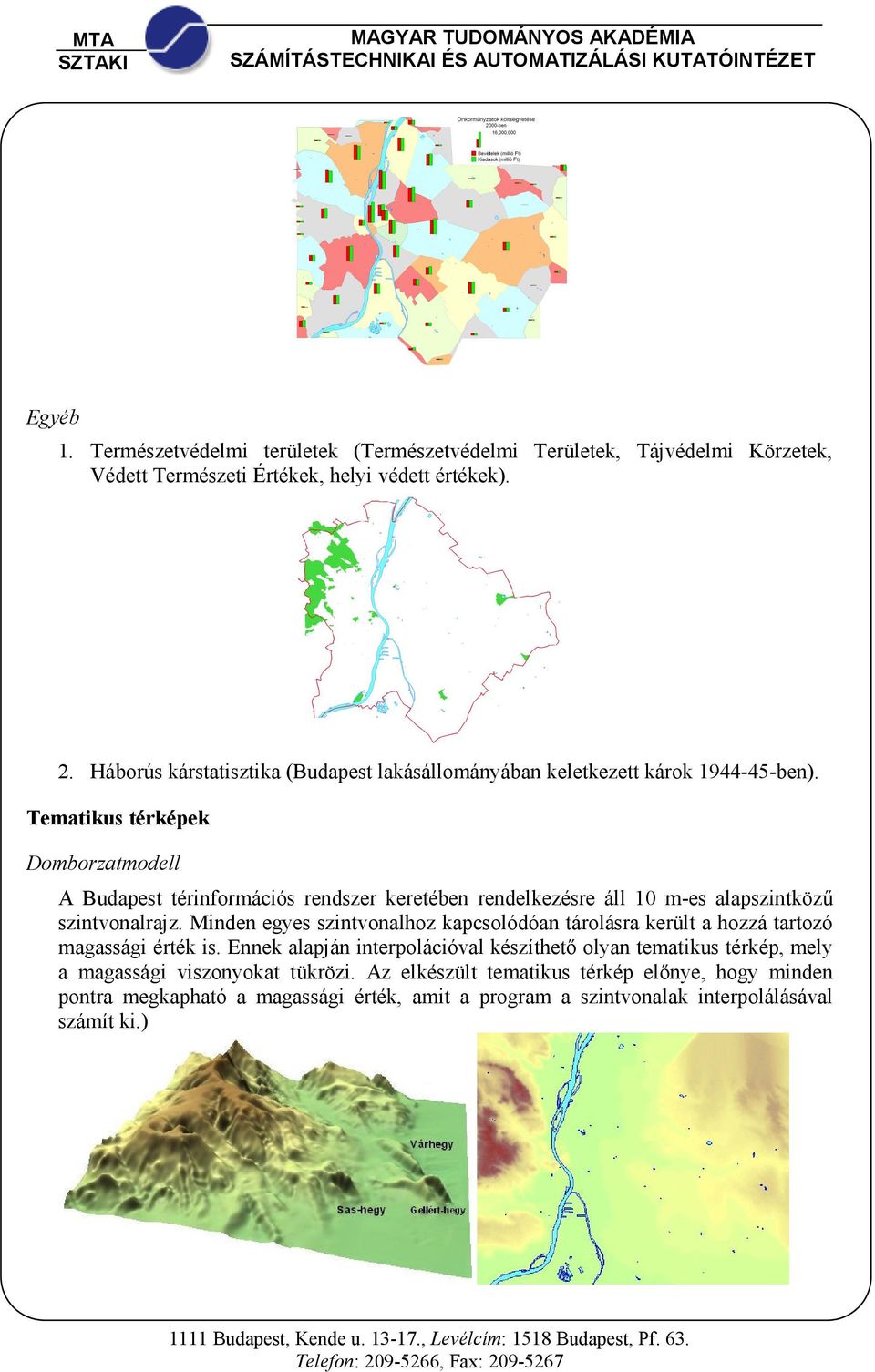 Tematikus térképek Domborzatmodell A Budapest térinformációs rendszer keretében rendelkezésre áll 10 m-es alapszintköző szintvonalrajz.