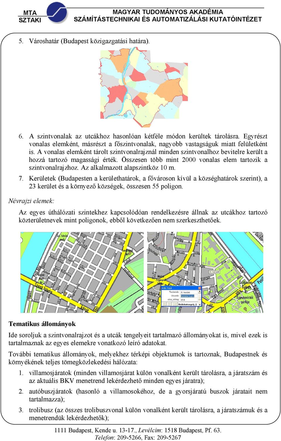 A vonalas elemként tárolt szintvonalrajznál minden szintvonalhoz bevitelre került a hozzá tartozó magassági érték. Összesen több mint 2000 vonalas elem tartozik a szintvonalrajzhoz.