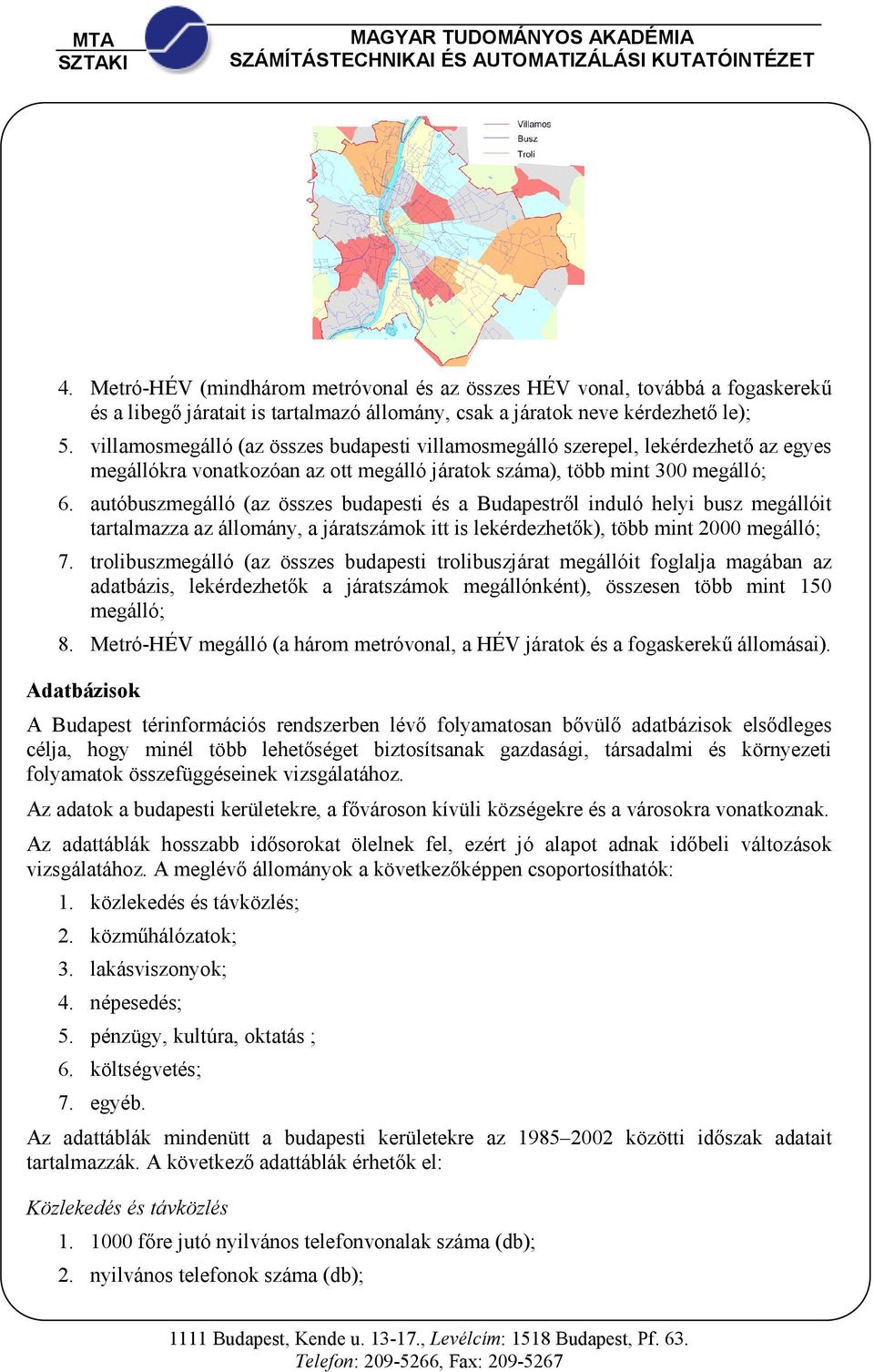 autóbuszmegálló (az összes budapesti és a Budapestrıl induló helyi busz megállóit tartalmazza az állomány, a járatszámok itt is lekérdezhetık), több mint 2000 megálló; 7.