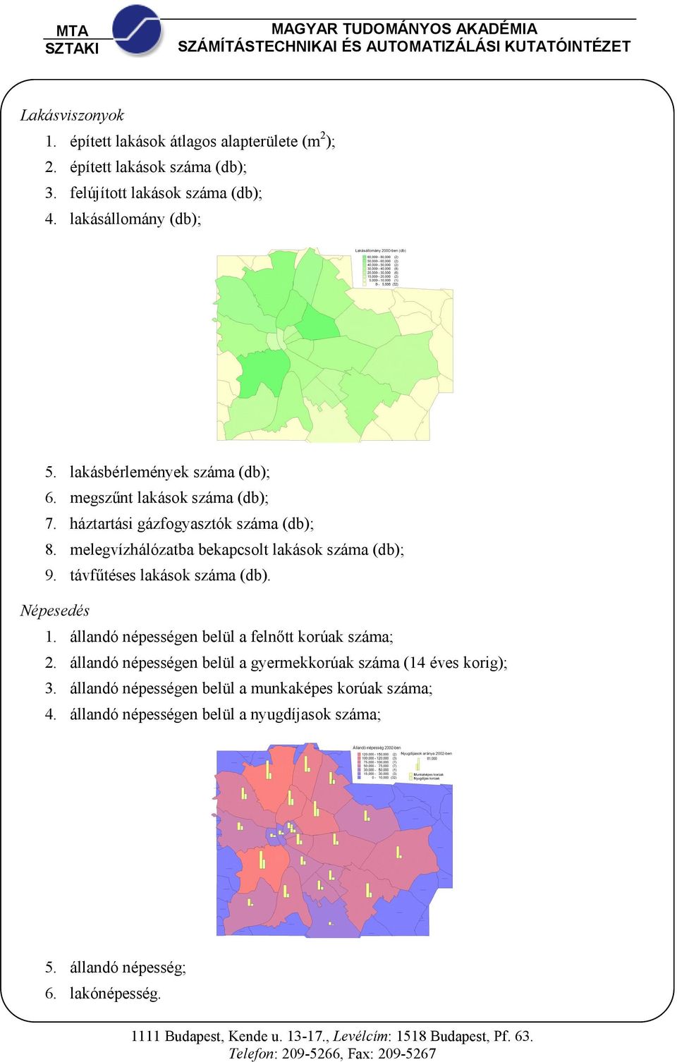 melegvízhálózatba bekapcsolt lakások száma (db); 9. távfőtéses lakások száma (db). Népesedés 1. állandó népességen belül a felnıtt korúak száma; 2.