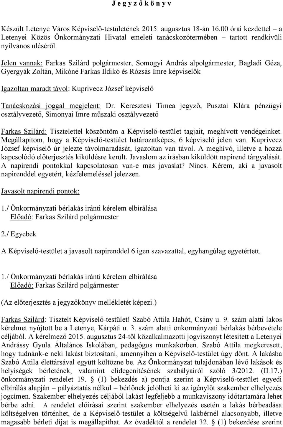 Jelen vannak: Farkas Szilárd polgármester, Somogyi András alpolgármester, Bagladi Géza, Gyergyák Zoltán, Mikóné Farkas Ildikó és Rózsás Imre képviselők Igazoltan maradt távol: Kuprivecz József