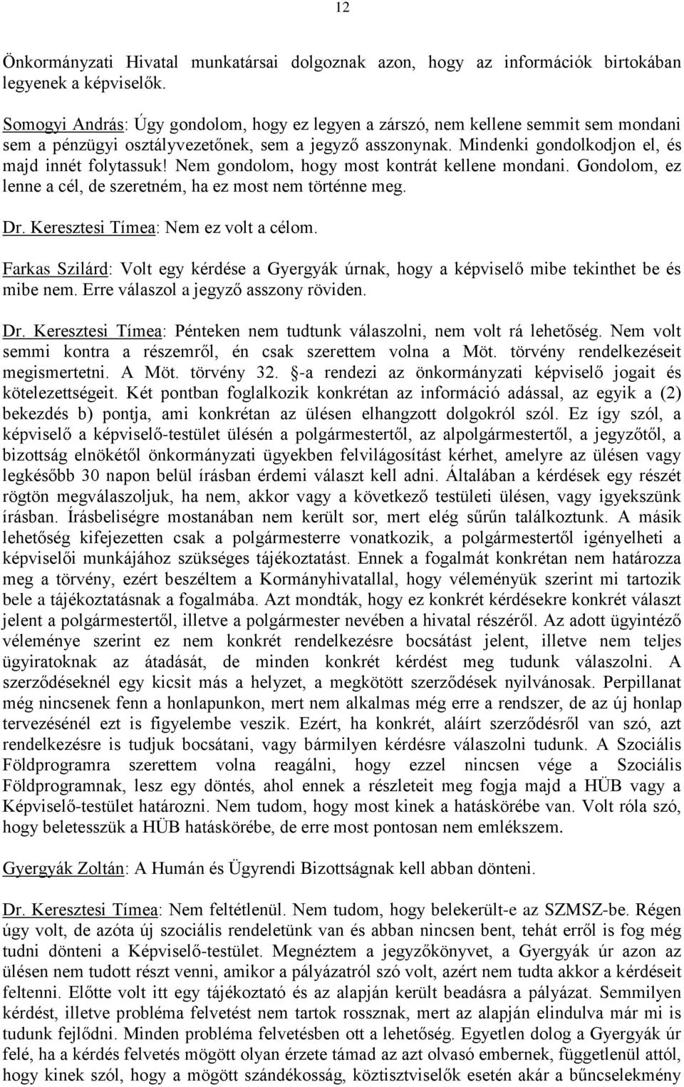 Nem gondolom, hogy most kontrát kellene mondani. Gondolom, ez lenne a cél, de szeretném, ha ez most nem történne meg. Dr. Keresztesi Tímea: Nem ez volt a célom.