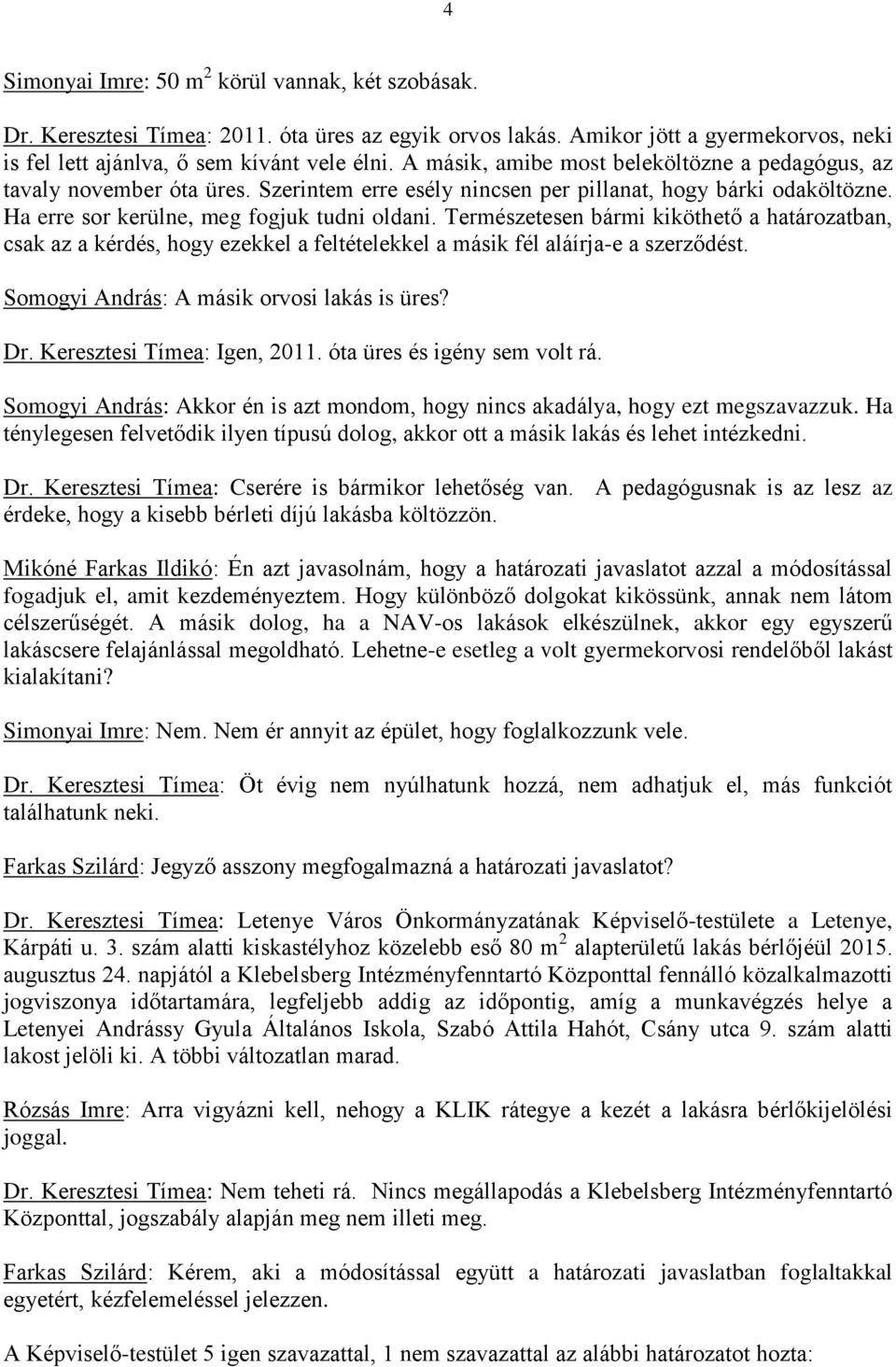 Természetesen bármi kiköthető a határozatban, csak az a kérdés, hogy ezekkel a feltételekkel a másik fél aláírja-e a szerződést. Somogyi András: A másik orvosi lakás is üres? Dr.