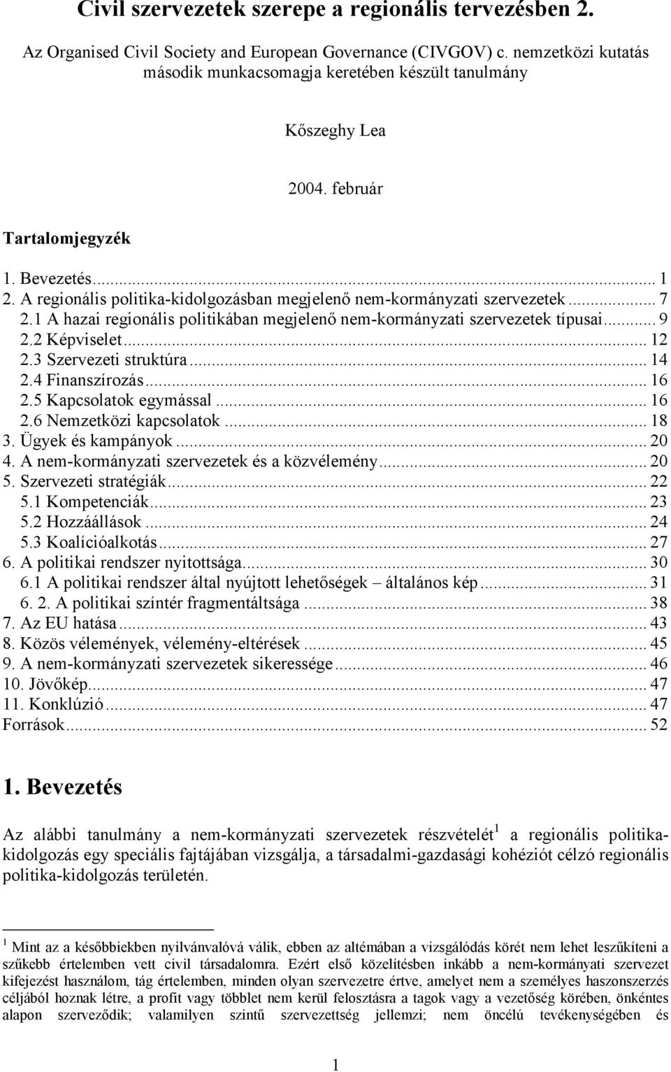 A regionális politika-kidolgozásban megjelenı nem-kormányzati szervezetek... 7 2.1 A hazai regionális politikában megjelenı nem-kormányzati szervezetek típusai... 9 2.2 Képviselet... 12 2.