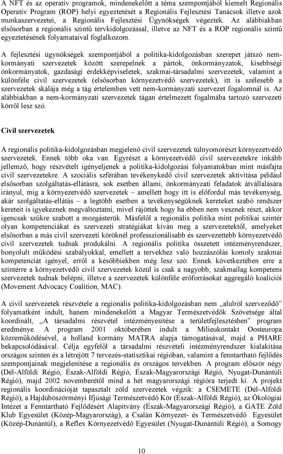 A fejlesztési ügynökségek szempontjából a politika-kidolgozásban szerepet játszó nemkormányati szervezetek között szerepelnek a pártok, önkormányzatok, kisebbségi önkormányatok, gazdasági