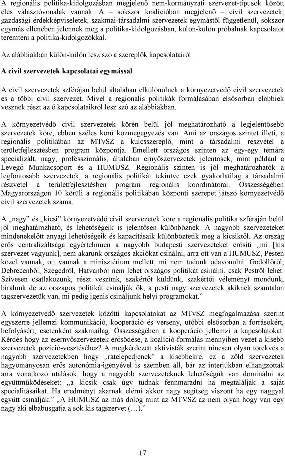 külön-külön próbálnak kapcsolatot teremteni a politika-kidolgozókkal. Az alábbiakban külön-külön lesz szó a szereplık kapcsolatairól.