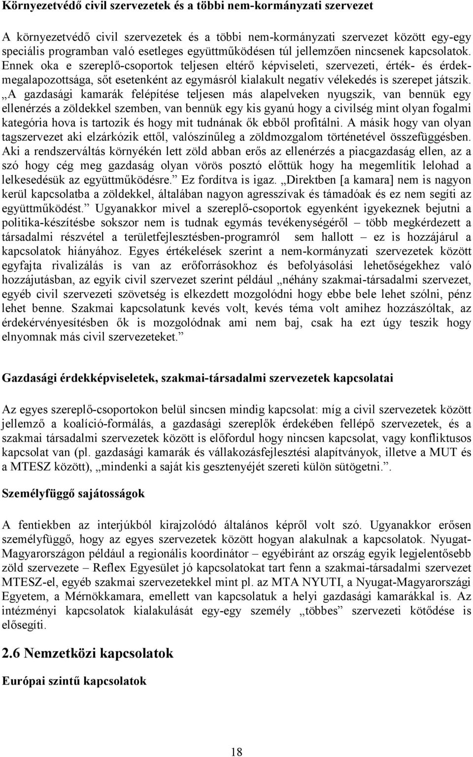 Ennek oka e szereplı-csoportok teljesen eltérı képviseleti, szervezeti, érték- és érdekmegalapozottsága, sıt esetenként az egymásról kialakult negatív vélekedés is szerepet játszik.