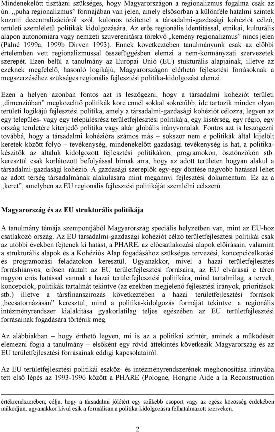 politikák kidolgozására. Az erıs regionális identitással, etnikai, kulturális alapon autonómiára vagy nemzeti szuverenitásra törekvı kemény regionalizmus nincs jelen (Pálné 1999a, 1999b Dirven 1993).