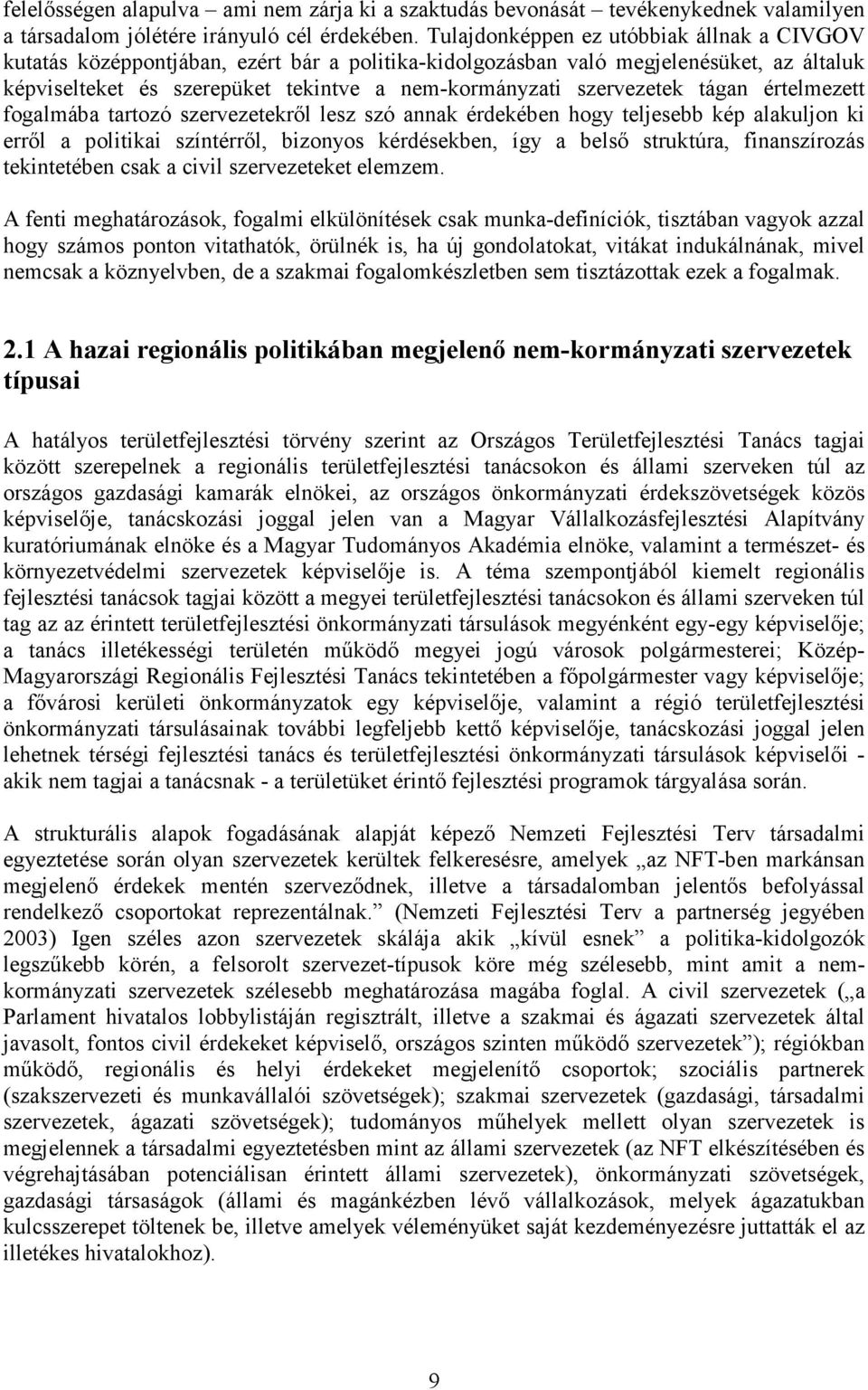 szervezetek tágan értelmezett fogalmába tartozó szervezetekrıl lesz szó annak érdekében hogy teljesebb kép alakuljon ki errıl a politikai színtérrıl, bizonyos kérdésekben, így a belsı struktúra,