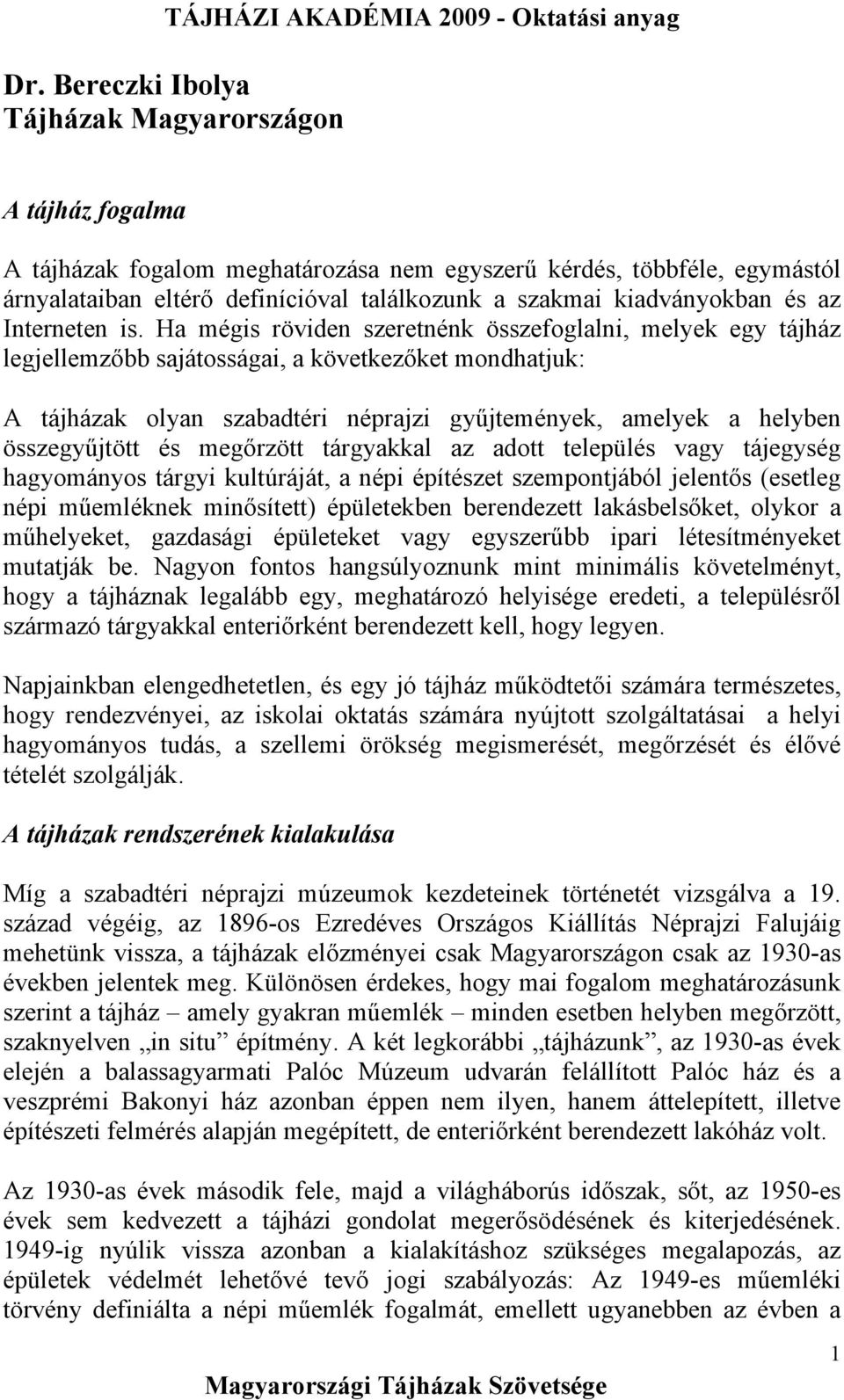 Ha mégis röviden szeretnénk összefoglalni, melyek egy tájház legjellemzőbb sajátosságai, a következőket mondhatjuk: A tájházak olyan szabadtéri néprajzi gyűjtemények, amelyek a helyben összegyűjtött