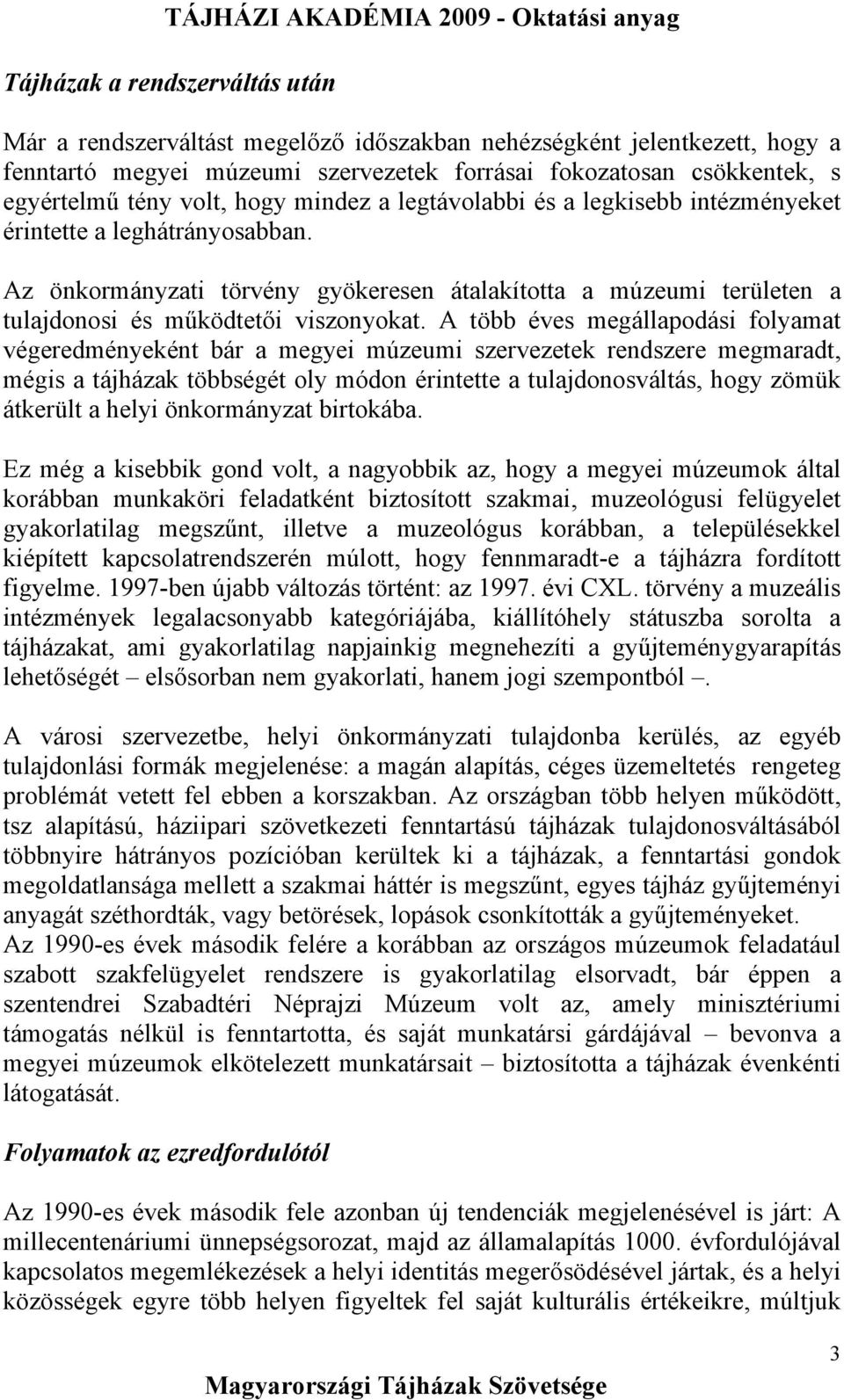 Az önkormányzati törvény gyökeresen átalakította a múzeumi területen a tulajdonosi és működtetői viszonyokat.