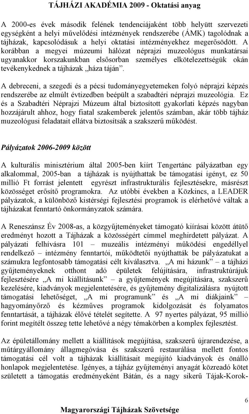 A debreceni, a szegedi és a pécsi tudományegyetemeken folyó néprajzi képzés rendszerébe az elmúlt évtizedben beépült a szabadtéri néprajzi muzeológia.