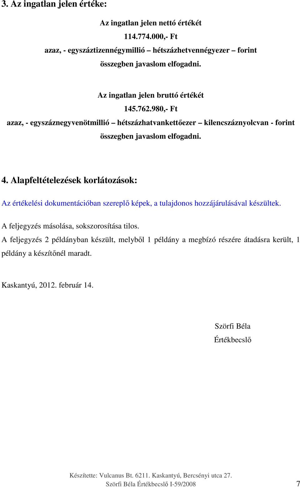 Alapfeltételezések korlátozások: Az értékelési dokumentációban szereplő képek, a tulajdonos hozzájárulásával készültek. A feljegyzés másolása, sokszorosítása tilos.