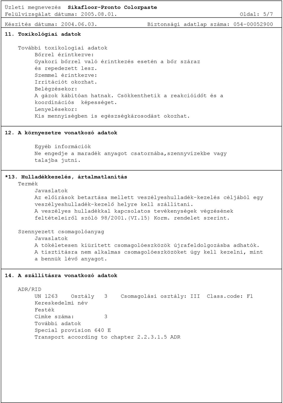 12. A környezetre vonatkozó adatok Egyéb információk Ne engedje a maradék anyagot csatornába,szennyvizekbe vagy talajba jutni. *13.